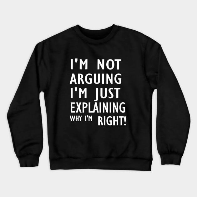 I'm Not Arguing I'm Just Explaining Why I'm Right,Funny Sarcasm, Funny Jokes, Crewneck Sweatshirt by Souna's Store